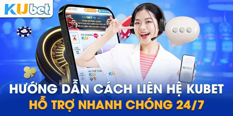 huong-dan-cach-lien-he-kubet-ho-tro-nhanh-chong-24-7