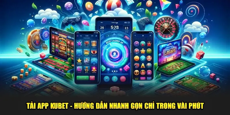 tai-app-kubet-huong-dan-nhanh-gon-chi-trong-vai-phut